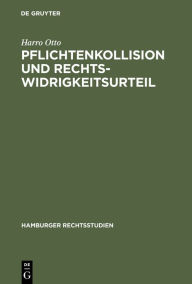 Title: Pflichtenkollision und Rechtswidrigkeitsurteil, Author: Harro Otto