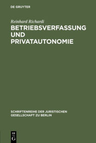 Title: Betriebsverfassung und Privatautonomie: Vortrag gehalten vor der Berliner Juristischen Gesellschaft am 28. März 1973, Author: Reinhard Richardi