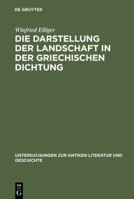 Title: Die Darstellung der Landschaft in der griechischen Dichtung / Edition 1, Author: Winfried Elliger