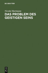 Title: Das Problem des geistigen Seins: Untersuchungen zur Grundlegung der Geschichtsphilosophie und der Geisteswissenschaften / Edition 3, Author: Nicolai Hartmann