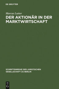 Title: Der Aktionär in der Marktwirtschaft: Vortrag gehalten vor der Berliner Juristischen Gesellschaft am 8. November 1972, Author: Marcus Lutter