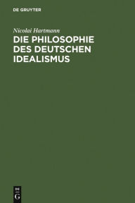 Title: Die Philosophie des Deutschen Idealismus: I. Teil: Fichte, Schelling und die Romantik. - II. Teil: Hegel / Edition 3, Author: Nicolai Hartmann