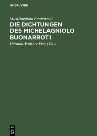 Title: Die Dichtungen des Michelagniolo Buonarroti, Author: Michelagniolo Buonarroti