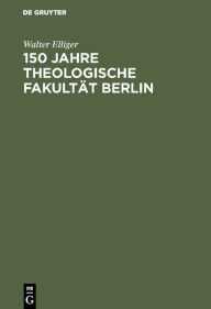 Title: 150 Jahre Theologische Fakultät Berlin: Eine Darstellung ihrer Geschichte von 1810 bis 1960 als Beitrag zu ihrem Jubiläum, Author: Walter Elliger