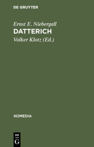 Title: Datterich: Localposse in der Mundart der Darmstädter in sechs Bildern, Author: Ernst E. Niebergall