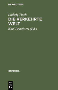 Title: Die verkehrte Welt: Ein historisches Schauspiel in fünf Aufzügen, Author: Ludwig Tieck