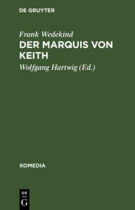 Title: Der Marquis von Keith: Schauspiel in fünf Aufzügen, Author: Frank Wedekind