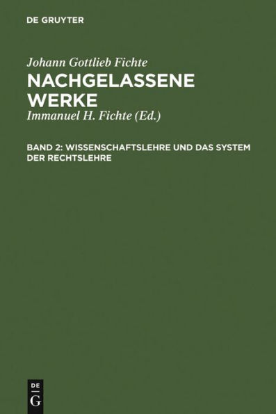 Wissenschaftslehre und das System der Rechtslehre: Vorgetragen an der Universität zu Berlin in den Jahren 1804, 1812 und 1813