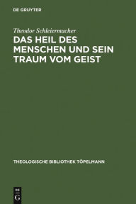 Title: Das Heil des Menschen und sein Traum vom Geist: Ferdinand Ebner, ein Denker in der Kategorie der Begegnung, Author: Theodor Schleiermacher