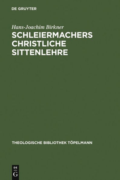 Schleiermachers Christliche Sittenlehre: Im Zusammenhang seines philosophisch-theologischen Systems