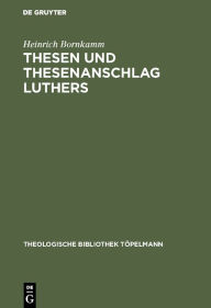 Title: Thesen und Thesenanschlag Luthers: Geschehen und Bedeutung, Author: Heinrich Bornkamm