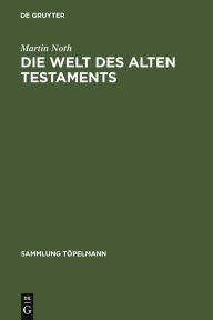 Title: Die Welt des Alten Testaments: Einführung in die Grenzgebiete der Alttestamentlichen Wissenschaft, Author: Martin Noth