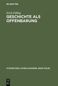 Title: Geschichte als Offenbarung: Studien zur Frage Historismus und Glaube von Herder bis Troeltsch, Author: Erich Fülling