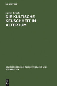 Title: Die kultische Keuschheit im Altertum, Author: Eugen Fehrle