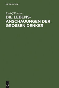 Title: Die Lebensanschauungen der großen Denker: Eine Entwicklungsgeschichte des Lebensproblems der Menschheit von Platon bis zur Gegenwart / Edition 20, Author: Rudolf Eucken