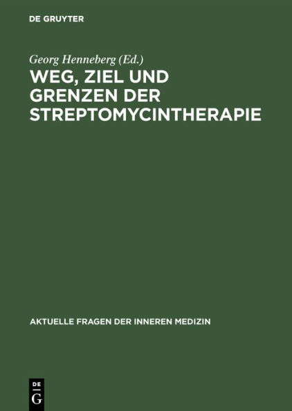 Weg, Ziel und Grenzen der Streptomycintherapie: Unter besonderer Berücksichtigung der chemotherapeutisch bedingten Veränderungen in Klinik und Pathologie der Tuberkulose. Nach den Ergebnissen in Berliner Kliniken von Mitgliedern des Streptomycinkomitees