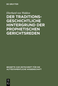 Title: Der traditionsgeschichtliche Hintergrund der prophetischen Gerichtsreden, Author: Eberhard von Waldow