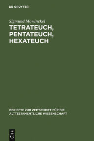 Title: Tetrateuch, Pentateuch, Hexateuch: Die Berichte über die Landnahme in den drei altisraelitischen Geschichtswerken, Author: Sigmund Mowinckel