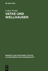 Title: Vatke und Wellhausen: Geschichtsphilosophische Voraussetzungen und historiographische Motive für die Darstellung der Religion und Geschichte Israels durch Wilhelm Vatke und Julius Wellhausen, Author: Lothar Perlitt