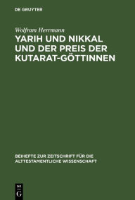 Title: Yarih und Nikkal und der Preis der Kutarat-Göttinnen: Ein kultisch-magischer Text aus Ras Schamra, Author: Wolfram Herrmann