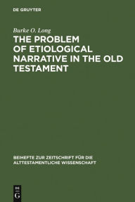 Title: The Problem of Etiological Narrative in the Old Testament, Author: Burke O. Long