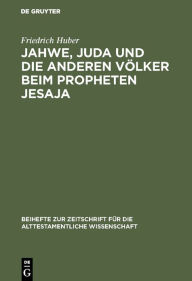 Title: Jahwe, Juda und die anderen Völker beim Propheten Jesaja, Author: Friedrich Huber