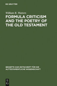 Title: Formula Criticism and the Poetry of the Old Testament, Author: William R. Watters
