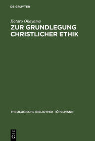 Title: Zur Grundlegung christlicher Ethik: Theologische Konzeptionen der Gegenwart im Lichte des Analogie-Problems, Author: Kotaro Okayama