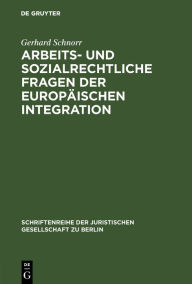 Title: Arbeits- und sozialrechtliche Fragen der europäischen Integration: Erweiterter Vortrag, gehalten vor der Berliner Juristischen Gesellschaft am 16. Januar 1974, Author: Gerhard Schnorr