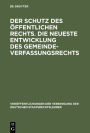 Der Schutz des öffentlichen Rechts. Die neueste Entwicklung des Gemeindeverfassungsrechts: Verhandlungen der Tagung der deutschen Staatsrechtslehrer zu Leipzig am 10. und 11. März 1925. Mit Eröffnungs- und Begrüßungsansprachen sowie einer Zusammenfassung