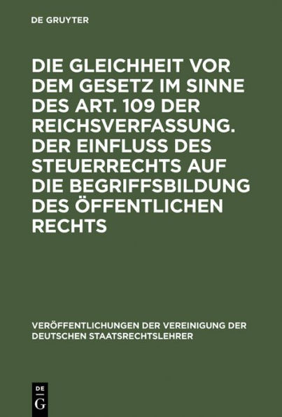 Die Gleichheit vor dem Gesetz im Sinne des Art. 109 der Reichsverfassung. Der Einfluß des Steuerrechts auf die Begriffsbildung des öffentlichen Rechts: Verhandlungen der Tagung der Vereinigung der Deutschen Staatsrechtslehrer zu Münster i. W. am 29. und 3