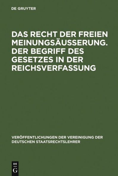 Das Recht der freien Meinungsäußerung. Der Begriff des Gesetzes in der Reichsverfassung: Verhandlungen der Tagung der Vereinigung der Deutschen Staatsrechtslehrer zu München am 24. und 25. März 1927