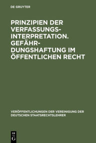 Title: Prinzipien der Verfassungsinterpretation. Gefährdungshaftung im öffentlichen Recht: Aussprache zu den Berichten in den Verhandlungen der Tagung der deutschen Staatsrechtslehrer zu Freiburg vom 4. bis 7. Oktober 1961, Author: Peter Schneider