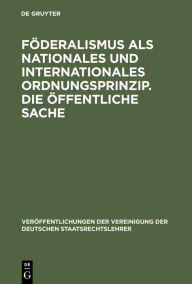 Title: Föderalismus als nationales und internationales Ordnungsprinzip. Die öffentliche Sache: Aussprache zu den Berichten in den Verhandlungen der Tagung der Deutschen Staatsrechtslehrer zu Münster (Westfalen) vom 3. bis 6. Oktober 1962, Author: Hartwig Bülck