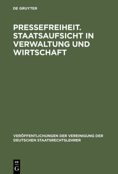 Pressefreiheit. Staatsaufsicht in Verwaltung und Wirtschaft: Aussprache zu den Berichten in den Verhandlungen der Tagung der Deutschen Staatsrechtslehrer zu Saarbrücken vom 9. bis 12. Oktober 1963