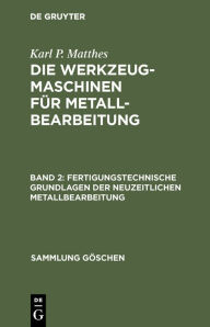 Title: Fertigungstechnische Grundlagen der neuzeitlichen Metallbearbeitung, Author: Karl P. Matthes