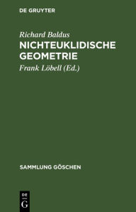 Title: Nichteuklidische Geometrie: Hyperbolische Geometrie der Ebene, Author: Richard Baldus