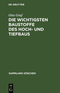 Title: Die wichtigsten Baustoffe des Hoch- und Tiefbaus, Author: Otto Graf