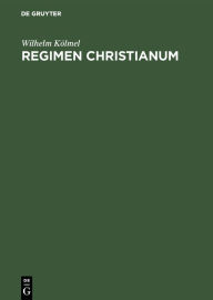 Title: Regimen Christianum: Weg und Ergebnisse des Gewaltenverhältnisses und des Gewaltenverständnisses (8.-14. Jahrhundert) / Edition 1, Author: Wilhelm Kölmel