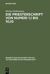 Title: Die Priesterschrift von Numeri 1,1 bis 10,10: Literarkritisch und traditionsgeschichtlich untersucht, Author: Diether Kellermann