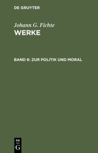 Title: Zur Politik und Moral, Author: Johann G. Fichte