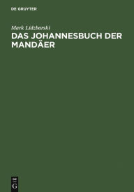 Title: Das Johannesbuch der Mandäer, Author: Mark Lidzbarski