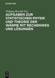 Title: Aufgaben zur Statistischen Physik und Theorie der Wärme mit Rechenweg und Lösungen, Author: Wolfgang Muschik