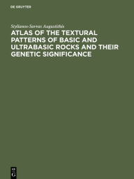 Title: Atlas of the Textural Patterns of Basic and Ultrabasic Rocks and their Genetic Significance, Author: Stylianos-Savvas Augustithis