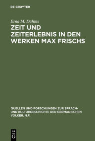 Title: Zeit und Zeiterlebnis in den Werken Max Frischs: Bedeutung und technische Darstellung / Edition 1, Author: Erna M. Dahms