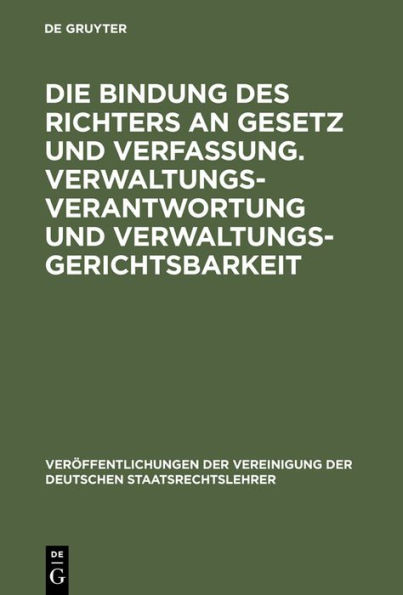 Die Bindung des Richters an Gesetz und Verfassung. Verwaltungsverantwortung und Verwaltungsgerichtsbarkeit: Berichte und Diskussionen auf der Tagung der Vereinigung der Deutschen Staatsrechtslehrer in Augsburg vom 1. bis 4. Oktober 1975