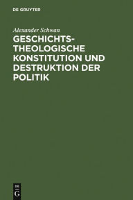 Title: Geschichtstheologische Konstitution und Destruktion der Politik: Friedrich Gogarten und Rudolf Bultmann, Author: Alexander Schwan