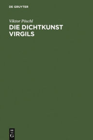Title: Die Dichtkunst Virgils: Bild und Symbol in der Äneis, Author: Viktor Pöschl