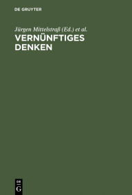 Title: Vernünftiges Denken: Studien zur praktischen Philosophie und Wissenschaftstheorie, Author: Jürgen Mittelstraß