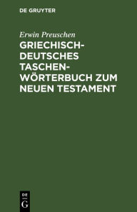 Title: Griechisch-deutsches Taschenwörterbuch zum Neuen Testament, Author: Erwin Preuschen